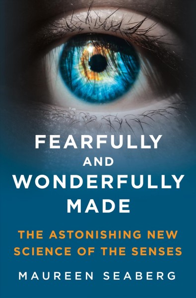 Fearfully and wonderfully made : the astonishing new science of the senses / Maureen Seaberg.