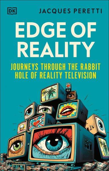 Edge of reality : journeys through the rabbit hole of reality television / Jacques Peretti.