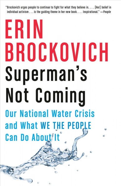 Superman's not coming : our national water crisis and what we the people can do about it / Erin Brockovich with Suzanne Boothby.