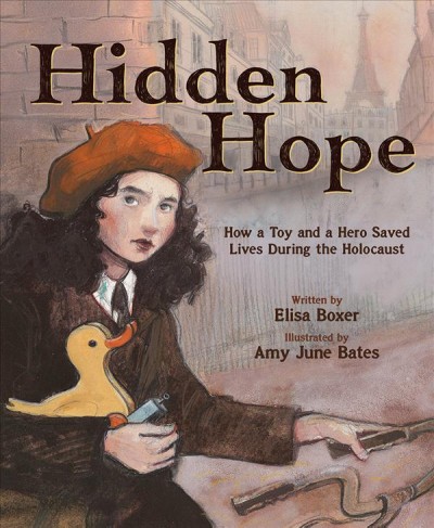 Hidden hope : how a toy and a hero saved lives during the Holocaust / written by Elisa Boxer ; illustrated by Amy June Bates.