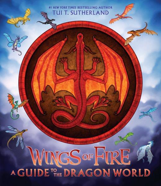 Wings of fire :  a guide to the dragon world /  by Tui T. Sutherland ; illustrated by Joy Ang ; maps and additional art by Mike Schley.