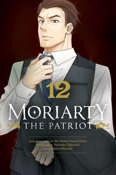 Moriarty the patriot. 12 / based on the works of Sir Arthur Conan Doyle ; storyboards by Ryosuke Takeuchi ; art by Hikaru Miyoshi.