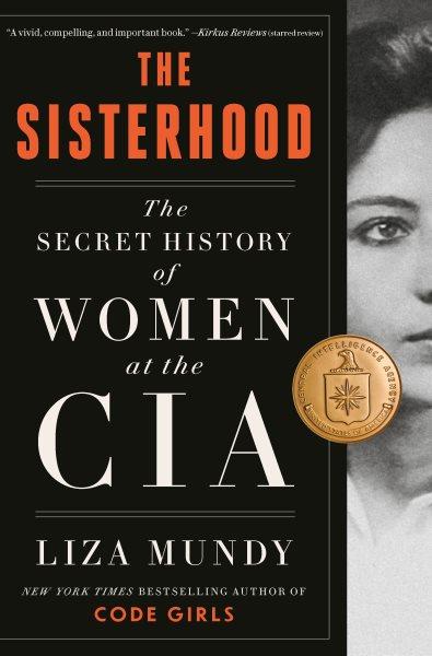 The sisterhood : the secret history of women at the CIA / Liza Mundy.