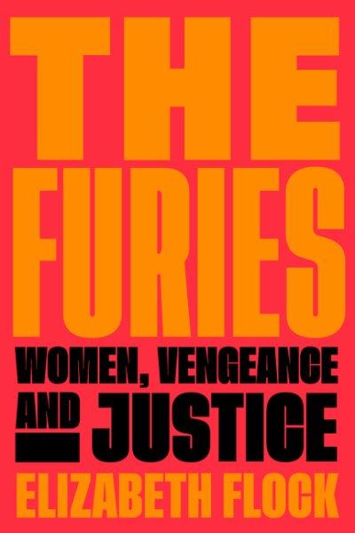 The furies : women, vengeance, and justice / Elizabeth Flock.