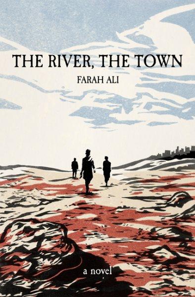 The river, the town : a novel / Farah Ali.