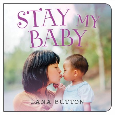Stay my baby [board book] / Lana Button.