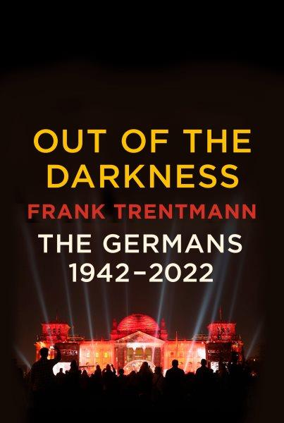Out of the darkness : the Germans, 1942-2022 / Frank Trentmann.