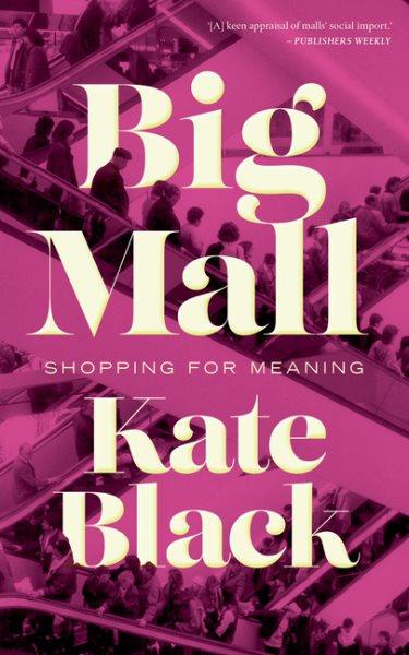 Big mall : shopping for meaning / Kate Black.
