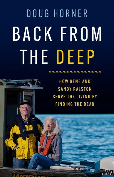 Back from the deep : how Gene and Sandy Ralston serve the living by finding the dead / Doug Horner.