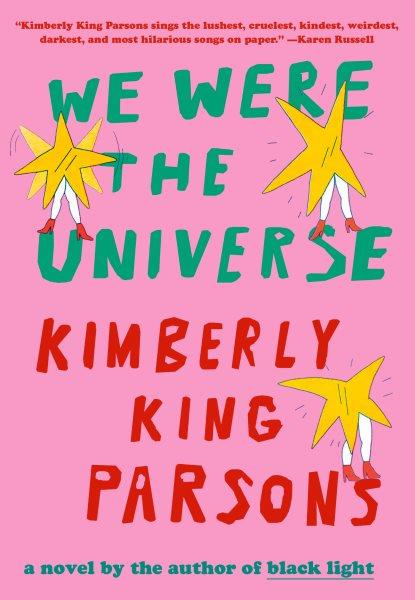 We were the universe : a novel / Kimberly King Parsons.