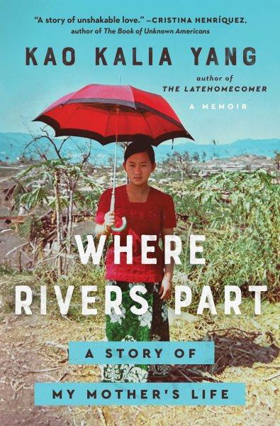 Where rivers part : a story of my mother's life / Kao Kalia Yang.