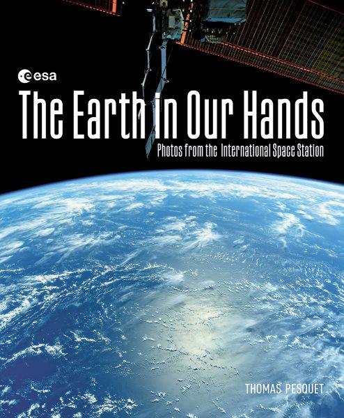 The Earth in our hands : photos from the International Space Station / Thomas Pesquet.