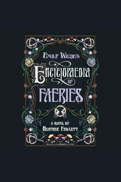 Emily Wilde's encyclopaedia of faeries : a novel / by Heather Fawcett.