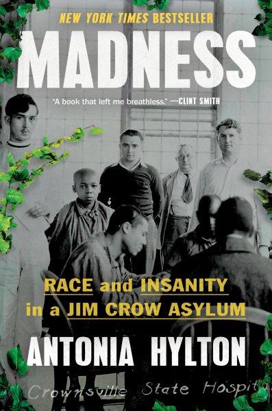 Madness : race and insanity in a Jim Crow asylum / Antonia Hylton. 