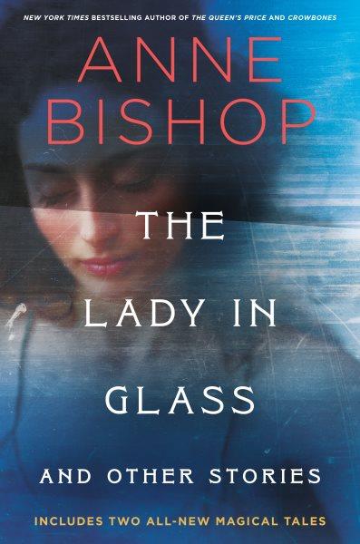 The lady in glass and other stories / Anne Bishop.
