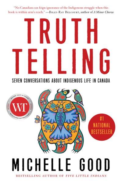 Truth Telling Seven Conversations about Indigenous Life in Canada.