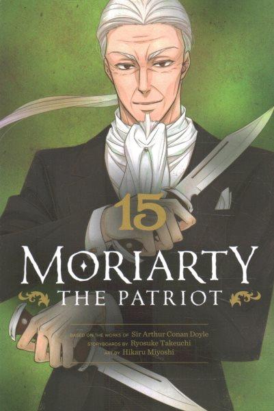 Moriarty the patriot. 15 / storyboards by Ryosuke Takeuchi ; art by Hikaru Miyoshi ; translation, Adrienne Beck ; touch-up art & lettering, Annaliese "Ace" Christman.