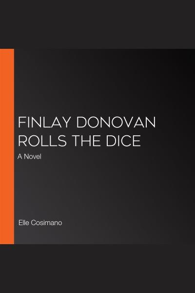 Finlay Donovan rolls the dice : a novel / Elle Cosimano.