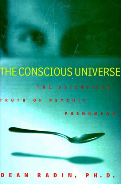 The conscious universe : the scientific truth of psychic phenomena / Dean I. Radin.