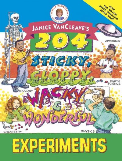 Janice Vancleave's 204 sticky, gloppy, wacky, and wonderful experiments.