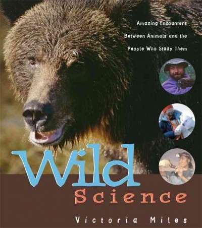 Wild science : amazing encounters with animals and the people who study them / Victoria Miles.