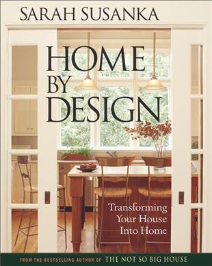 Home by design : transforming your house into home / Sarah Susanka.