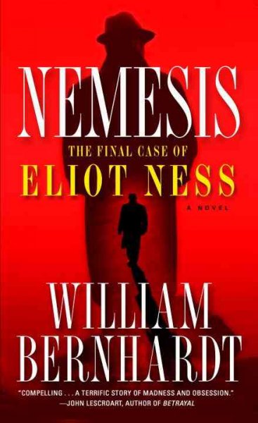 Nemesis : the final case of Eliot Ness, a novel / William Bernhardt.