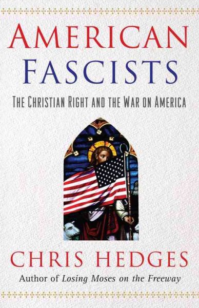 American fascists : the Christian Right and the war on America / Chris Hedges.