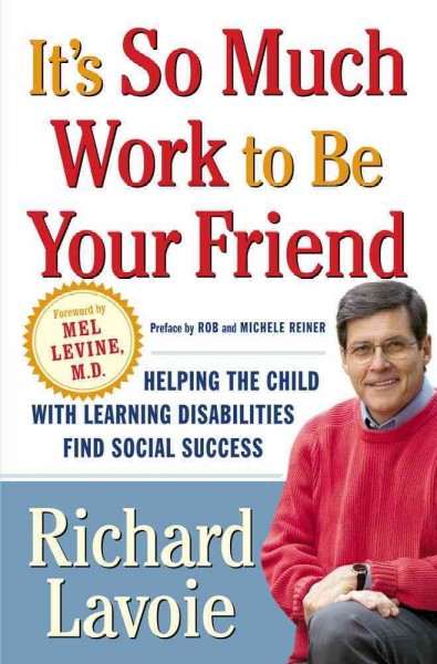 It's so much work to be your friend : helping the child with learning disabilities find social success / Richard Lavoie.