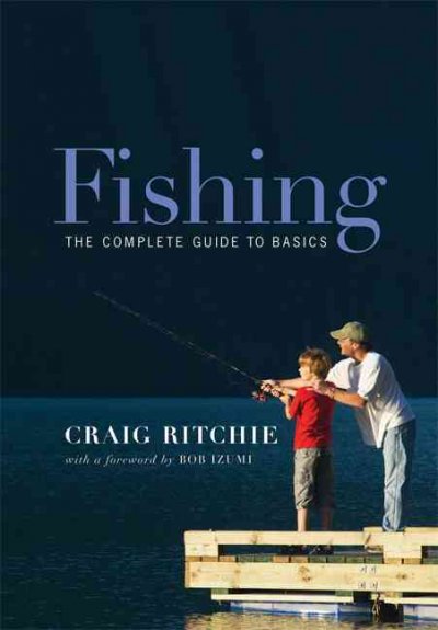 Fishing : the complete guide to basics / Craig Ritchie ; foreword by Bob Izumi.