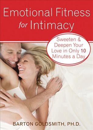 Emotional fitness for intimacy : sweeten & deepen your love in only 10 minutes a day / Barton Goldsmith.