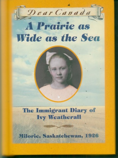 Dear Canada.  A prairie as wide as the sea : the immigrant diary of Ivy Weatherall / by Sarah Ellis.