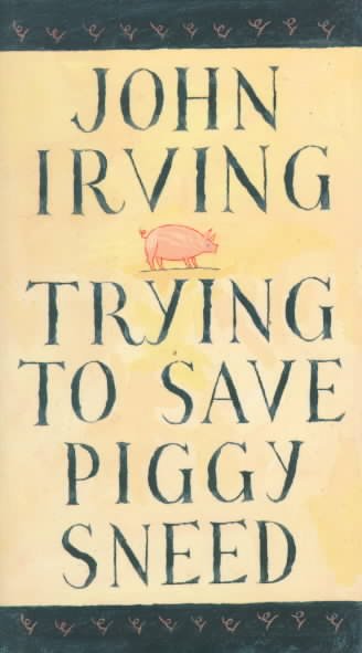 Trying to save Piggy Sneed / John Irving.