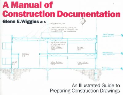 A manual of construction documentation : an illustrated guide to preparing construction drawings / Glenn E. Wiggins.