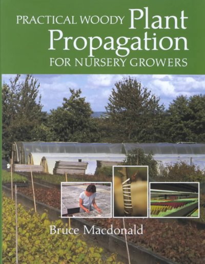 Practical woody plant propagation for nursery growers / Bruce Macdonald.