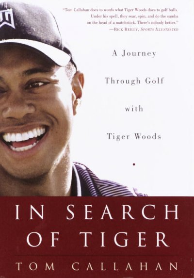 In search of Tiger : a journey through golf with Tiger Woods / Tom Callahan.