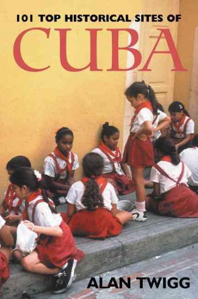 101 top historical sites of Cuba / Alan Twigg.