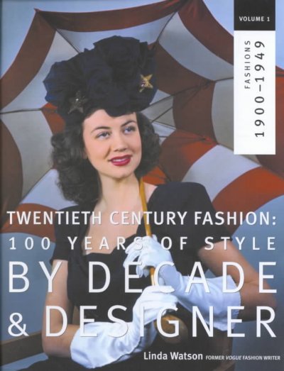 Twentieth century fashion : 100 years of style by decade and designer; vol. 1, 1900-1949 / Linda Watson.