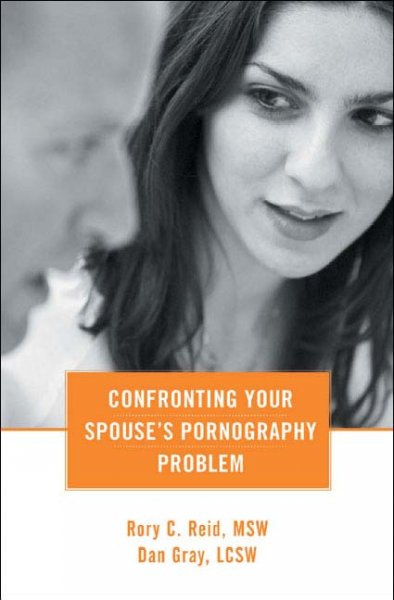 Confronting your spouse's pornography problem / Rory C. Reid, Dan Gray.
