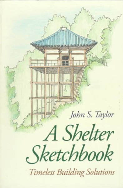 A shelter sketchbook : timeless building solutions / John S. Taylor.
