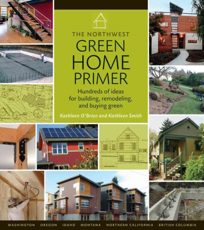The Northwest green home primer / Kathleen O'Brien and Kathleen Smith ; with a foreword by Dennis Hayes.