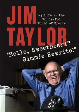 Hello sweetheart? Gimme rewrite! : my life in the wonderful world of sports / Jim Taylor.