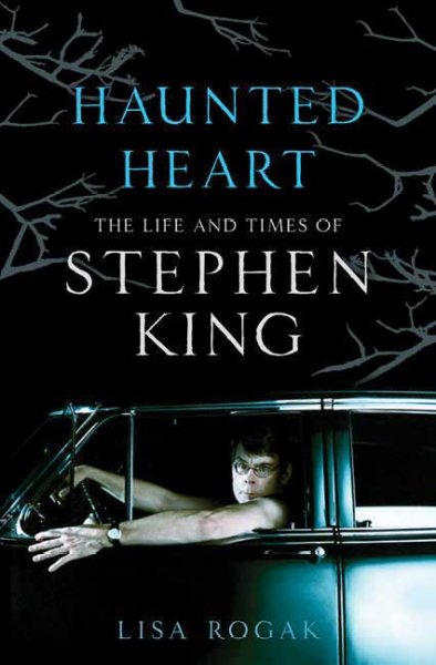Haunted heart : the life and times of Stephen King / Lisa Rogak.