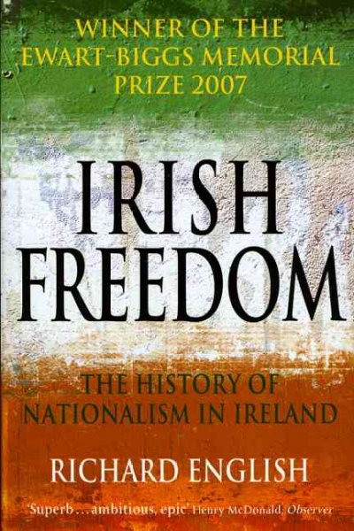 Irish freedom : the history of nationalism in Ireland / Richard English.