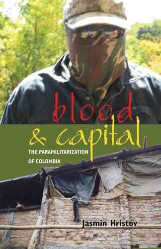 Blood and capital : the paramilitarization of Colombia / Jasmin Hristov.