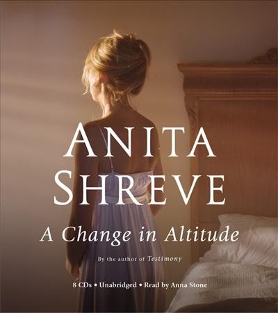 A change in altitude [sound recording] : [a novel] / Anita Shreve ; read by Anna Stone.