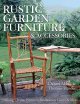 Rustic garden furniture & accessories : making chairs, planters, birdhouses, gates & more  Cover Image