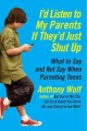 I'd listen to my parents if they'd just shut up : what to say and not say when parenting teens  Cover Image