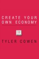 Create your own economy the path to prosperity in a disordered world  Cover Image