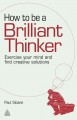 How to be a brilliant thinker exercise your mind and find creative solutions  Cover Image